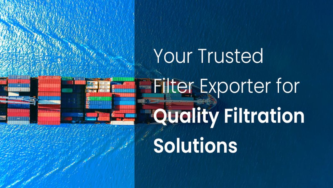 Your Trusted Filter Exporter for Quality Filtration Solutions