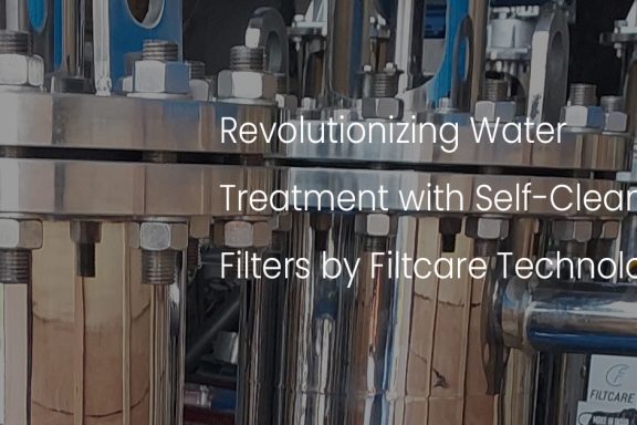Revolutionizing Water Treatment with Self-Cleaning Filters by Filtcare Technology